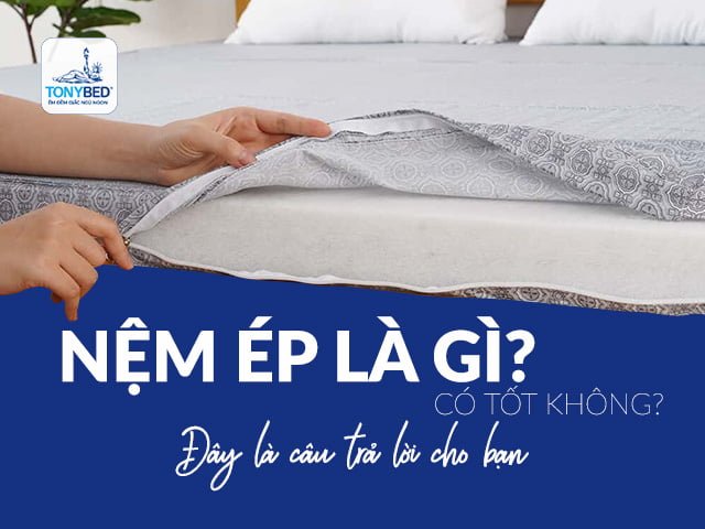 Nệm ép là gì? Nệm ép có tốt không
