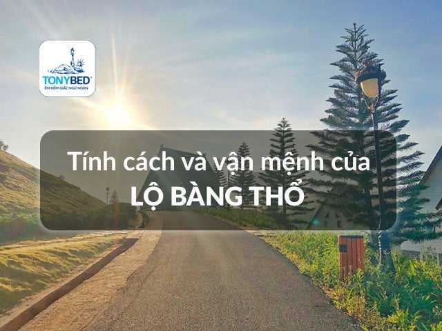 Tính cách và vận mệnh người thuộc Lộ Bàng Thổ