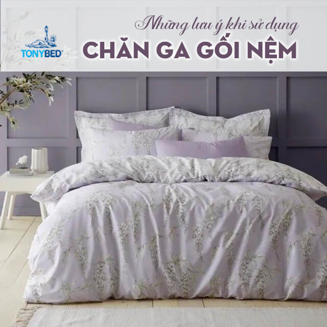 Khi sử dụng chăn ga gối nệm nên vệ sinh định lỳ và bảo quản theo hướng dẫn sử dụng của nhà sản xuất