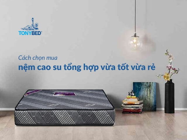 Cách chọn mua nệm cao su tổng hợp phù hợp với nhu cầu